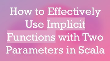 How to Effectively Use Implicit Functions with Two Parameters in Scala
