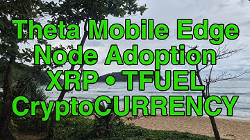 Theta Adoption, Mobile Edge Node Launch, XRP Adoption, CryptoCURRENCY