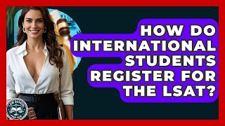 How Do International Students Register For The LSAT - Law School Prep Hub