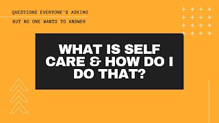 What Is Self Care How Do I Do That?