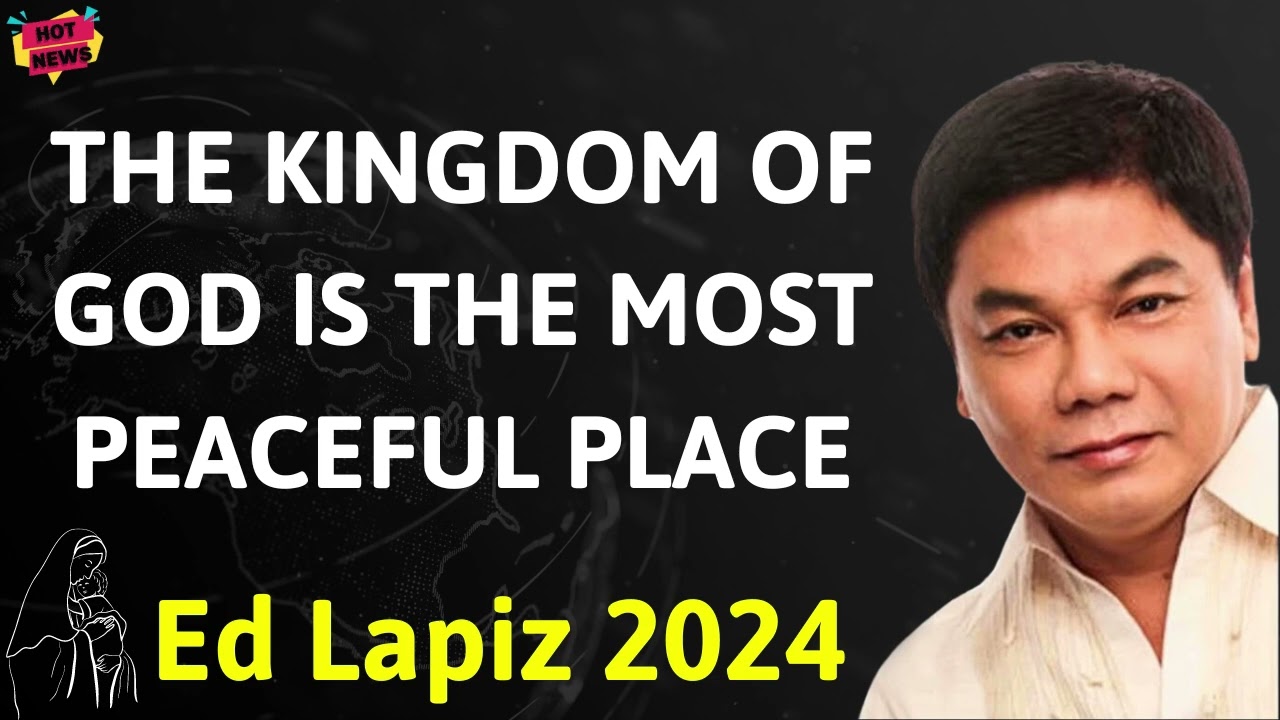 THE KINGDOM OF GOD IS THE MOST PEACEFUL PLACE - Ed Lapiz Latest Sermon