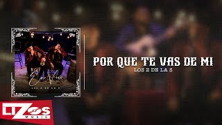 LOS 2 DE LA S - POR QUE TE VAS DE MI (EN VIVO) LETRA