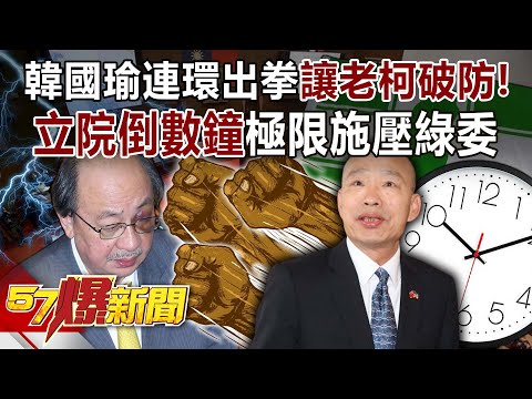 韓國瑜連環出拳讓老柯破防！ 立院「倒數鐘」極限施壓綠委？！ - 黃暐瀚 張禹宣 羅旺哲 黃揚明 徐俊相《57爆新聞》20240510-4