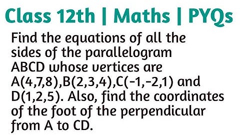 Find the equations of all the sides of the parallelogram ABCD whose vertices are A(4,7,8),B(2,3,4)