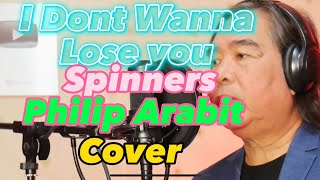 I DONT WANNA LOSE YOU-SPINNERS-PHILIP ARABIT [COVER]