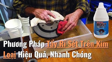 Phương Pháp Tẩy Rỉ Sét Trên Kim Loại Hiệu Quả, Nhanh Chóng