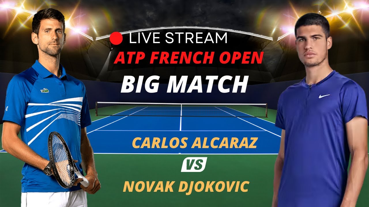 ATP LIVE NOVAK DJOKOVIC VS CARLOS ALCARAZ ATP ROLAND GARROS 2023 TENNIS MATCH PREVIEW STREAM