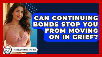 Can Continuing Bonds Stop You From Moving On In Grief? - Dealing With Grief Together