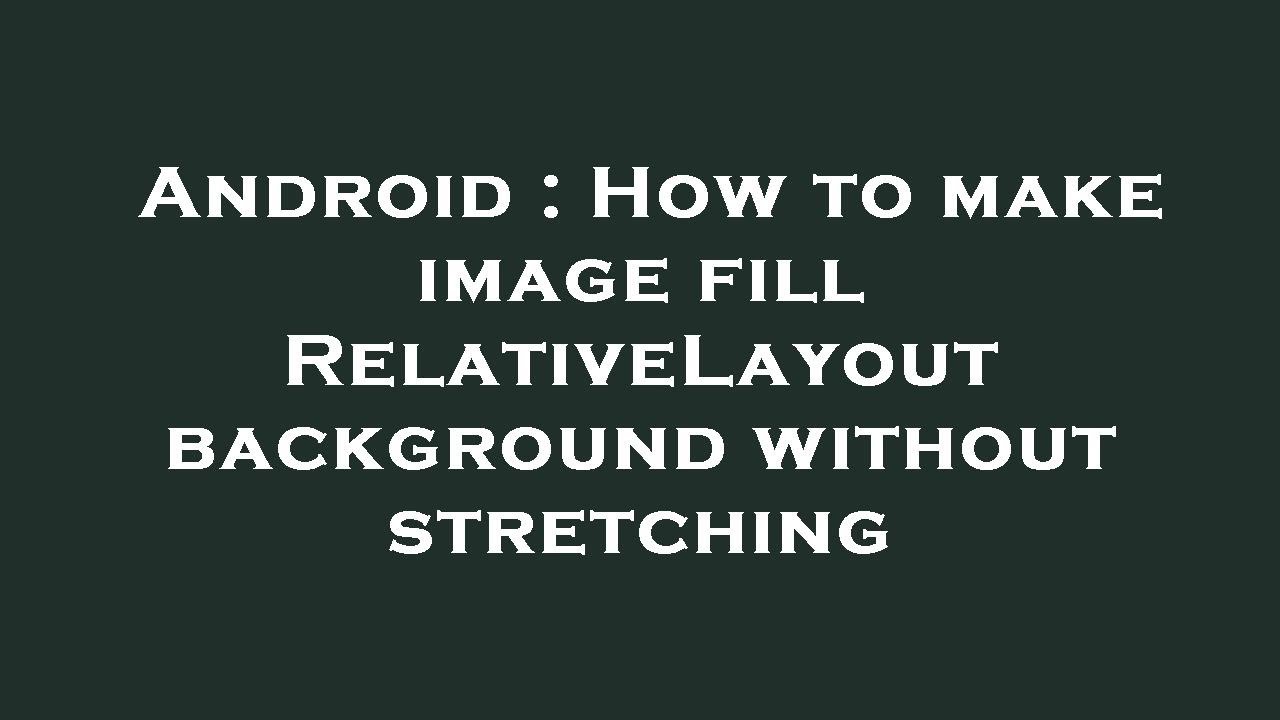 Android : How to make image fill RelativeLayout background without ...