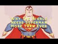 Why the World Needs Superman More Than Ever - Video Essay