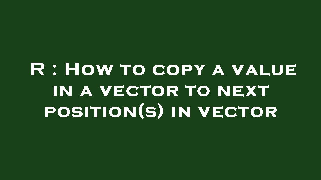 R How To Copy A Value In A Vector To Next Position s In Vector YouTube r-how-to-copy-a-value-in-a-vector-to-next-position-s-in-vector-youtube