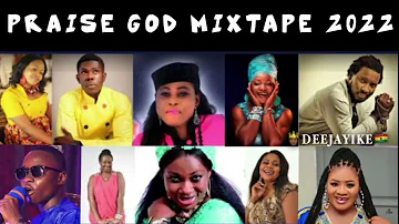 PRAISE GOD MIXTAPE 2022 | OSEI BLESSING | OHEMAA MERCY | OBAAPA CHRISTY | DIANA HAMILTON | DEEJAYIKE