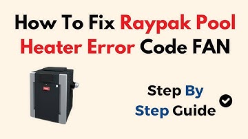 How To Fix Raypak Pool Heater Error Code FAN