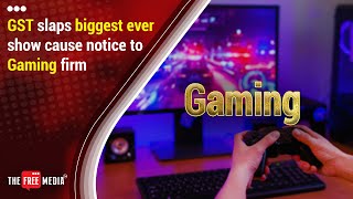 Videos The Free Media - GST slaps biggest ever show cause notice to Gaming firm