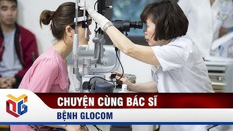 Chuyện cùng bác sĩ: Bệnh Glôcôm | QTV