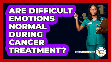 Are Difficult Emotions Normal During Cancer Treatment?