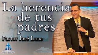 LA HERENCIA DE TUS PADRES | Pastor José Luna | Abr. 14, 2024