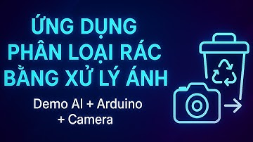 Dự án AI phân loại rác: Nhận dạng rác vô cơ, hữu cơ, tái chế bằng camera