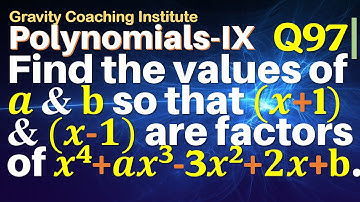 Q97 | Find the values of a and b so that (x+1) and (x-1) are the factors of x^4+ax^3-3x^2+2x+b.