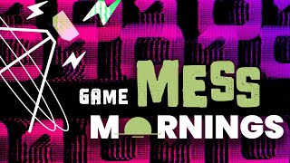 Game Mess Mornings 05/06/24