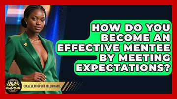 How Do You Become An Effective Mentee By Meeting Expectations? - College Dropout Millionaire