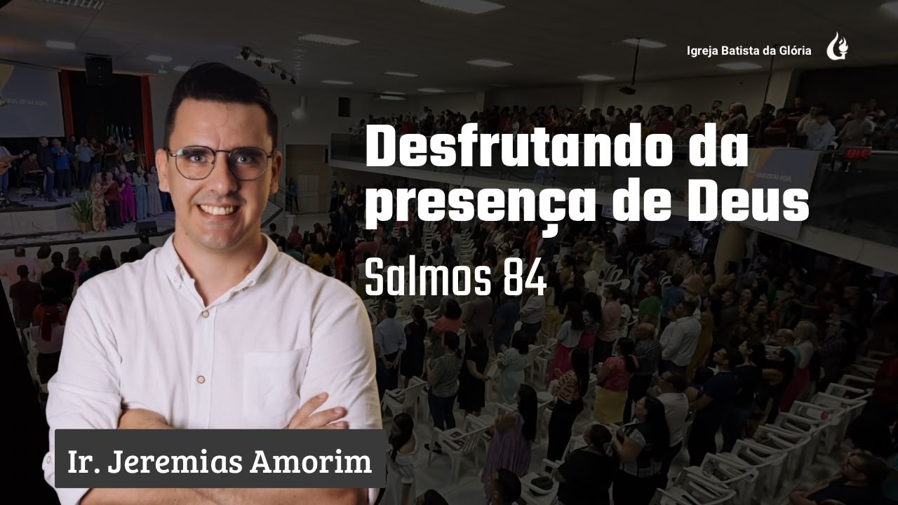 Exposição Bíblica | Desfrutando da presença de Deus — Salmos 84 | Ir. Jeremias Amorim