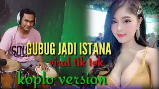 GUBUG JADI ISTANA KOPLO VERSION TERBARU VIRAL TIK TOK