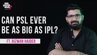 Can PSL Ever Be As Big As IPL? Ft. Rizwan Haider EP75