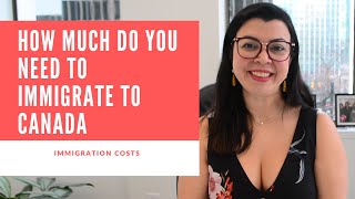 HOW MUCH DO YOU NEED TO IMMIGRATE TO CANADA