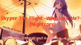 Skyper the Flight-Why love me?-[Nightcore]