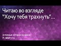 История для взрослых. Читаю во взгляде “Хочу тебя трахнуть”...