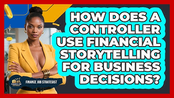 How Does A Controller Use Financial Storytelling For Business Decisions? - Finance Job Strategist