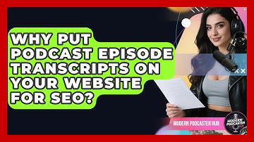 Why Put Podcast Episode Transcripts On Your Website For SEO? - Modern Podcaster Hub