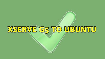XServe G5 to Ubuntu (3 Solutions!!)