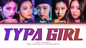How would ITZY sing TYPA GIRL (BLACKPINK) | Color coded lyrics + Line distribution
