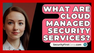 What Are Cloud Managed Security Services? - SecurityFirstCorp.com
