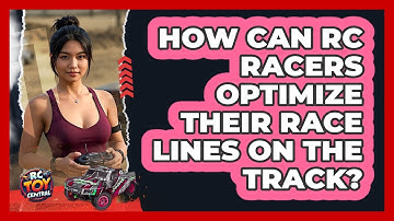 How Can RC Racers Optimize Their Race Lines On The Track? - RC Toy Central