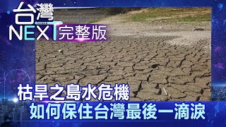 【台灣NEXT 全集】枯旱之島水危機 如何保住台灣最後一滴淚|房業涵 蔡依臻 林季瑩 黃文華 20210417