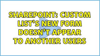 Sharepoint: Custom List's New Form doesn't appear to another users