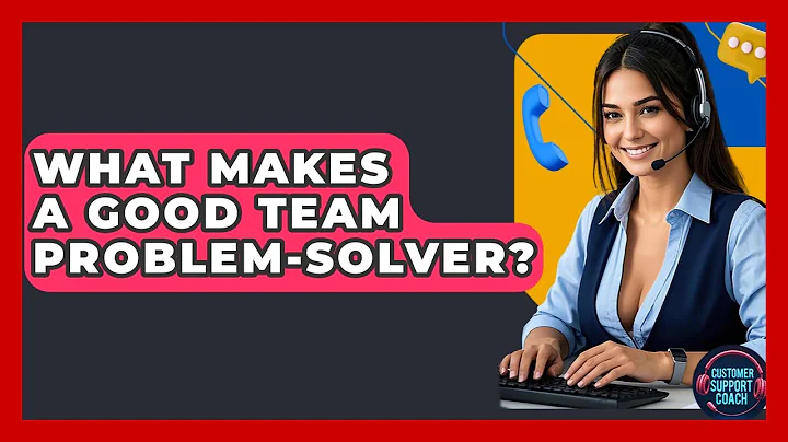 What Makes A Good Team Problem-solver? - Customer Support Coach