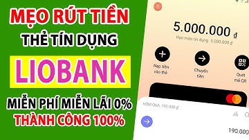 Cách Rút Tiền Thẻ Tín Dụng Liobank: Thẻ Liobank Có Rút Được Tiền Không Ở Đâu