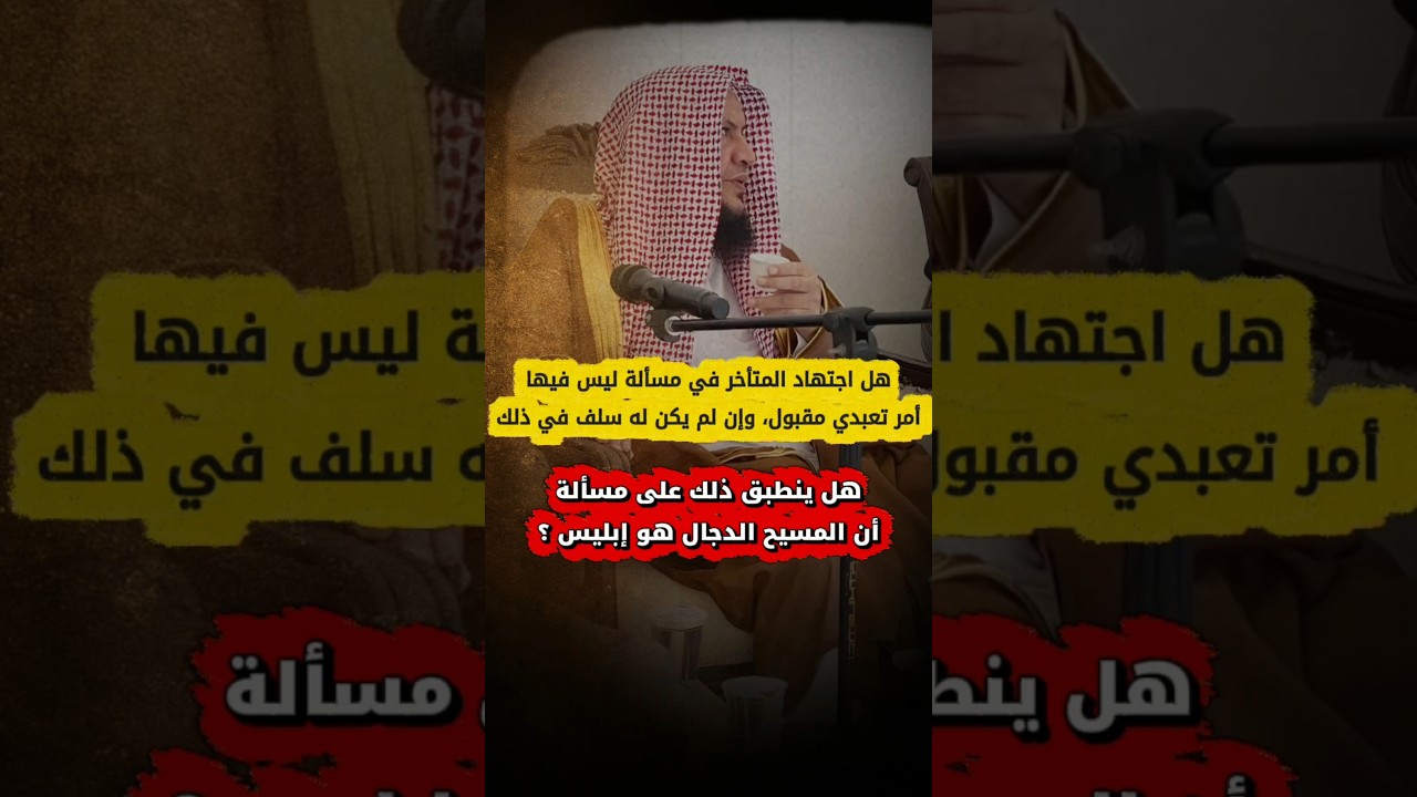 هل اجتهاد المتأخر في مسألة ليس فيها أمر تعبدي مقبول، كمسألة أن الدجال هو إبليس ؟ | عبدالله العبيلان