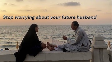 Stop Worrying About Your Future Husband (Must Watch)