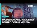 IDENTIDAD de MODELO que apareció MU3RTA en una maleta y qué se sabe de ella: estuvo con extranjeros.