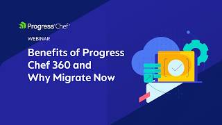 Benefits of Progress Chef 360 and Why Migrate Now