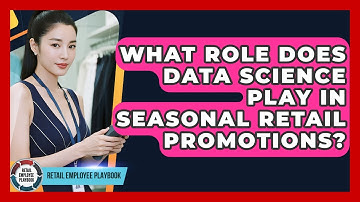 What Role Does Data Science Play In Seasonal Retail Promotions? - Retail Employee Playbook