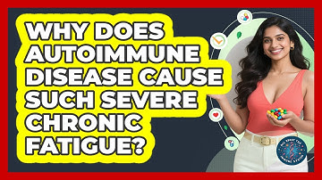 Why Does Autoimmune Disease Cause Such Severe Chronic Fatigue? - All About the Immune System