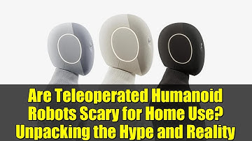 Are Teleoperated Humanoid Robots Scary for Home Use? Unpacking the Hype and Reality
