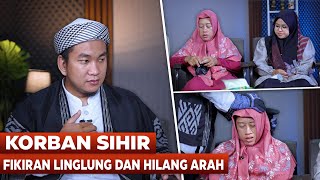 KORBAN SIHIR , PIKIRAN LINGLUNG & HILANG ARAH