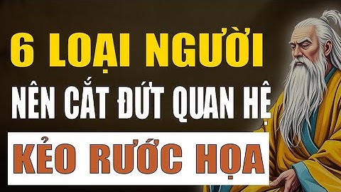 Cổ Nhân Dạy: Có 6 Loại Người, Sống Khôn Nên Cắt Đứt Quan Hệ Càng Sớm Càng Tốt Kẻo Rước Đại Hoa